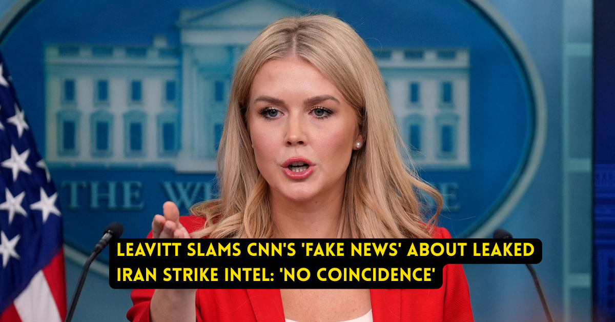 karoline Leavitt Blasts CNN Over Leaked Iran Strike Report: ‘No Coincidence, Just Fake News’